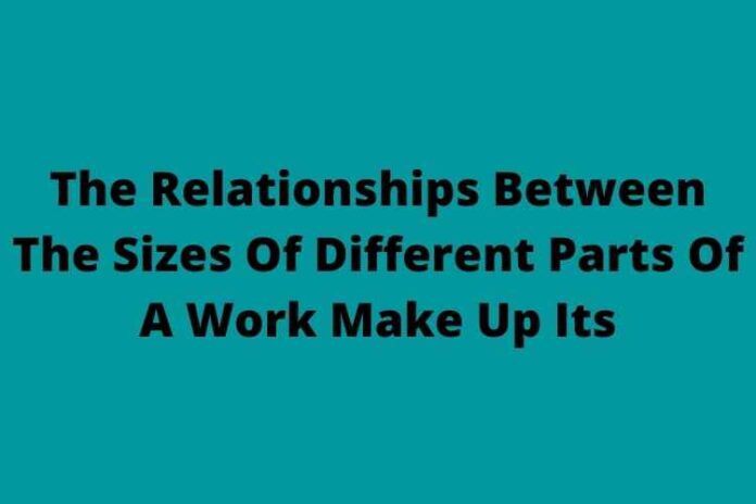 The Relationships Between The Sizes Of Different Parts Of A Work Make Up Its