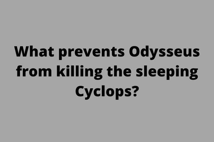 What prevents Odysseus from killing the sleeping Cyclops