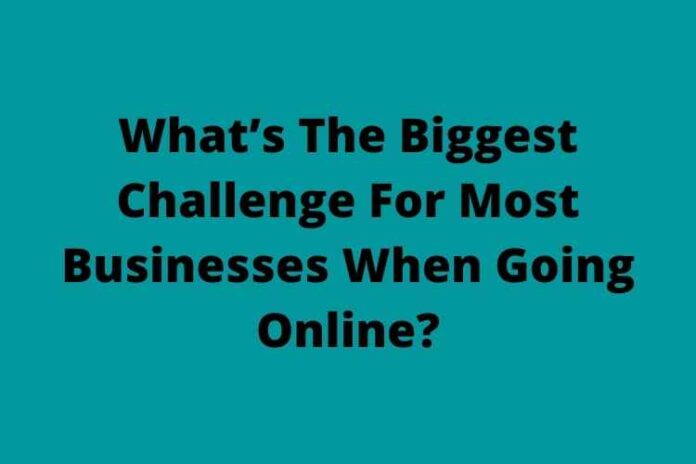 What’s The Biggest Challenge For Most Businesses When Going Online