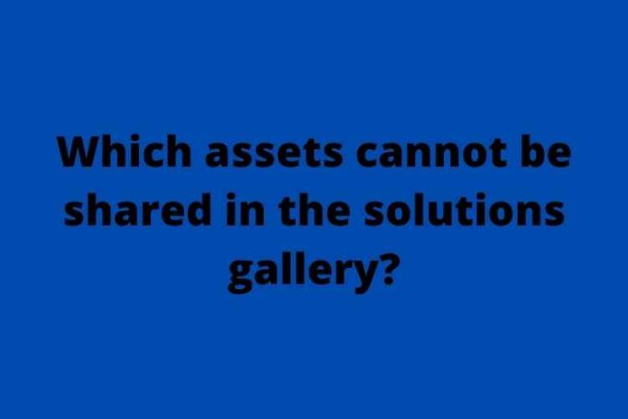 Which assets cannot be shared in the solutions gallery?